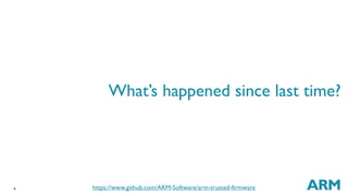 4 
What’s happened since last time? 
https://www.github.com/ARM-Software/arm-trusted-firmware 
 