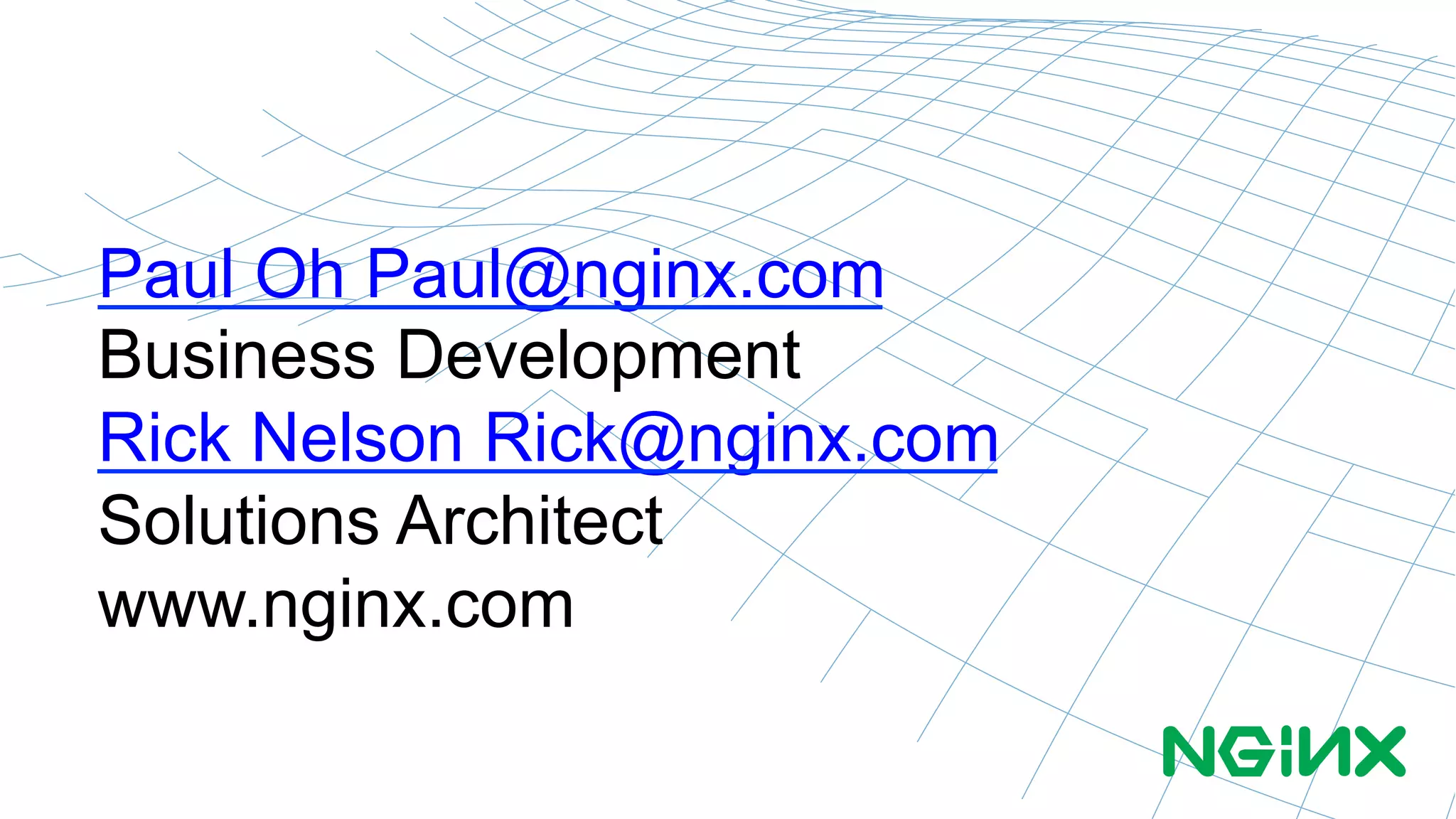 Paul Oh Paul@nginx.com
Business Development
Rick Nelson Rick@nginx.com
Solutions Architect
www.nginx.com