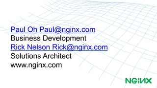 Paul Oh Paul@nginx.com 
Business Development 
Rick Nelson Rick@nginx.com 
Solutions Architect 
www.nginx.com 

