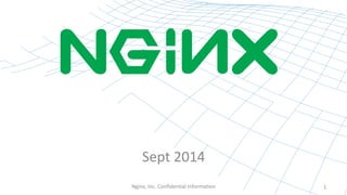 Sept 
2014 
Nginx, 
Inc. 
Confiden7al 
Informa7on 
1 
 