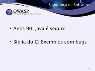 Segurança de Software 
• Anos 90: Java é seguro 
! 
• Bíblia do C: Exemplos com bugs 
11 
 