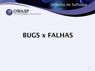 Defeitos de Software 
BUGS x FALHAS 
21 
 