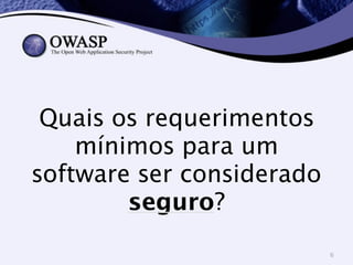 Quais os requerimentos 
mínimos para um 
software ser considerado 
seguro? 
6 
 