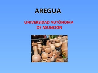 AREGUAAREGUA
UNIVERSIDAD AUTÓNOMA
DE ASUNCIÓN
 