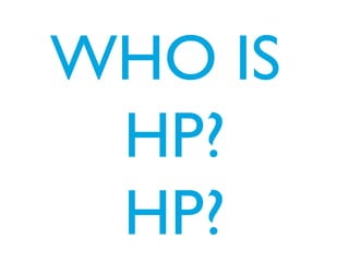 WHO IS
HP?
HP?
 