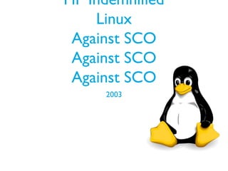 HP Indemnified
Linux
Against SCO
Against SCO
Against SCO
2003
 