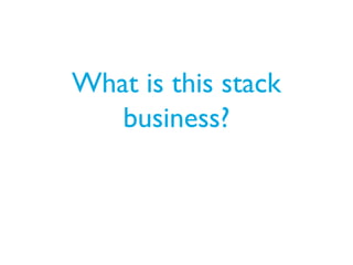 What is this stack
business?
 