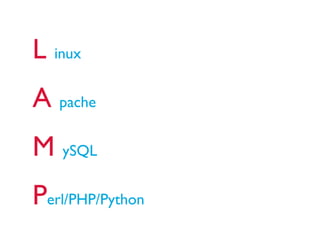 L inux
A pache
M ySQL
Perl/PHP/Python
 
