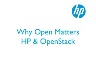 Why Open Matters
HP & OpenStack
 