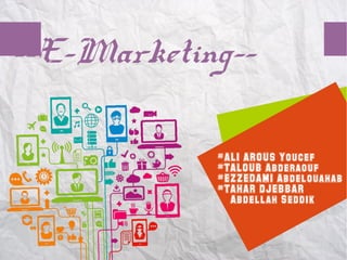 --E-Marketing-- 
#ALI AROUS Youcef 
#TALOUB Abderaouf 
#EZZEDAMI Abdelouahab 
#TAHAR DJEBBAR 
Abdellah Seddik 
 