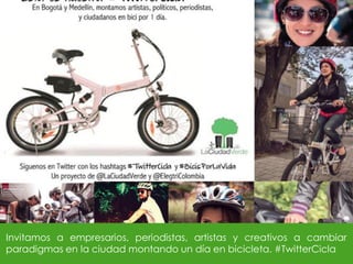 Invitamos a empresarios, periodistas, artistas y creativos a cambiar
paradigmas en la ciudad montando un día en bicicleta. #TwitterCicla
 