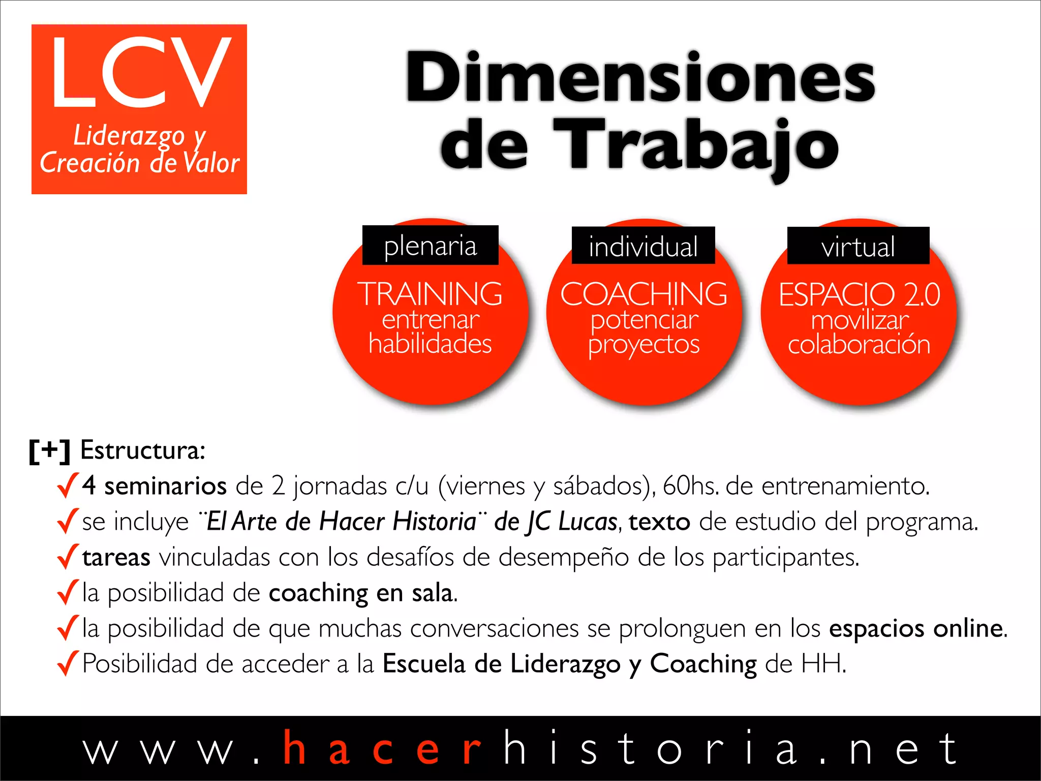 w w w . h a c e r h i s t o r i a . n e tw w w . h a c e r h i s t o r i a . n e t
coach facilitadora
inspiradora
negocios
tucumana consultora
coach de coaches
<
CO-DIRECTORA Lic. Cristina Gutierrez
Socia de HHC
FOCO
HHC
mostrar nuevos
mundos
desarrollar
habilidades
cultivar climas
fértiles
movilizar acción
y resultados
implantar nuevas
prácticas
generar apertura
y ﬂexibilidad
 