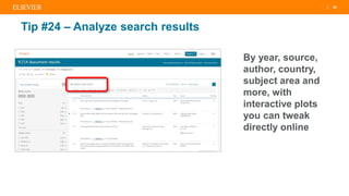 | 35
Tip #24 – Analyze search results
By year, source,
author, country,
subject area and
more, with
interactive plots
you can tweak
directly online
 