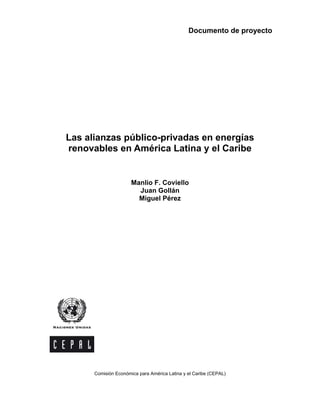 Documento de proyecto
Comisión Económica para América Latina y el Caribe (CEPAL)
Las alianzas público-privadas en energías
renovables en América Latina y el Caribe
Manlio F. Coviello
Juan Gollán
Miguel Pérez
 