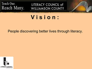 V i s i o n :
People discovering better lives through literacy.
 