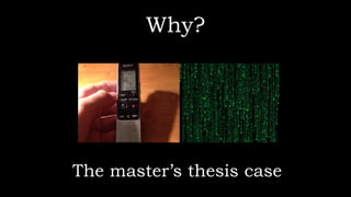 Why?
The master’s thesis case
 