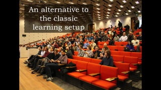 An alternative to
the classic
learning setup
 