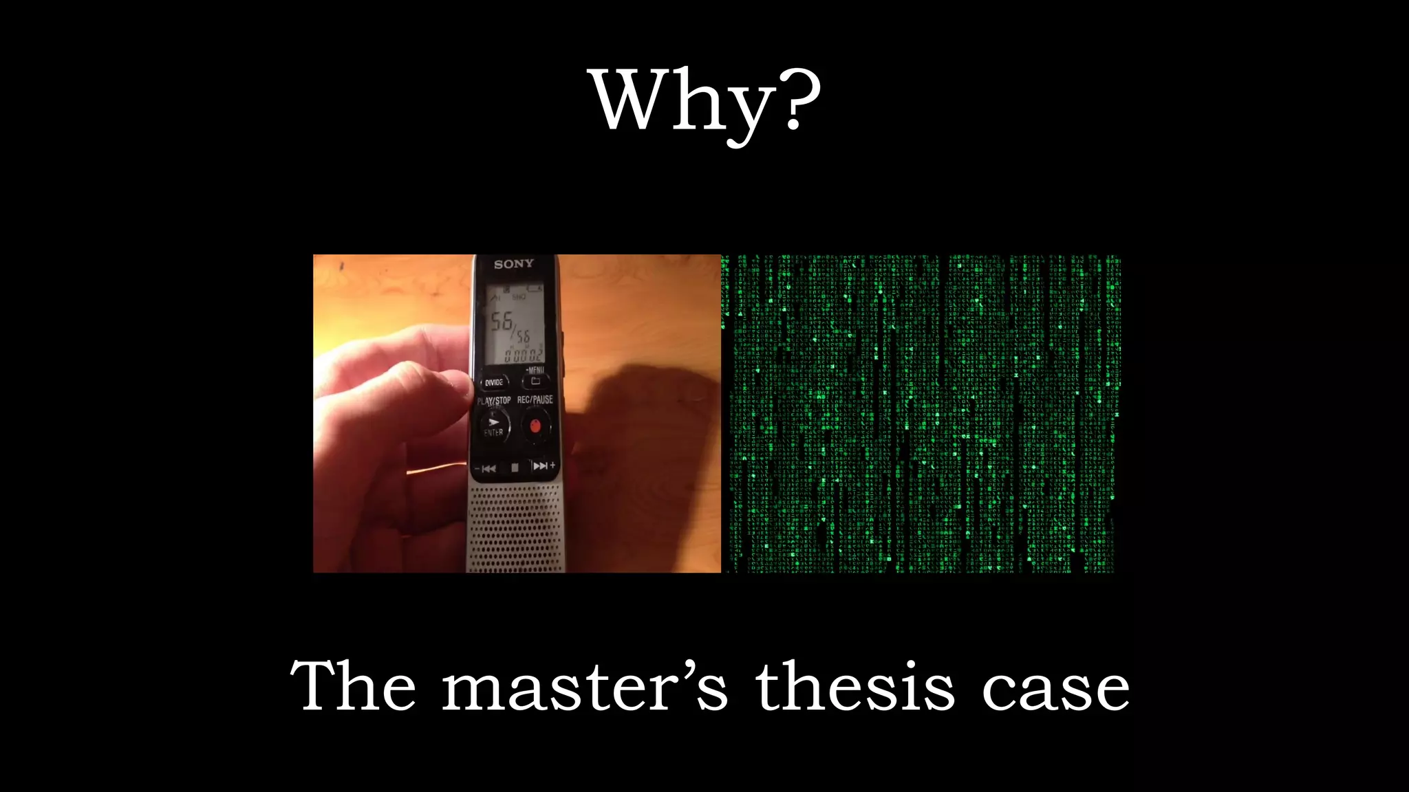 Why?
The master’s thesis case
 