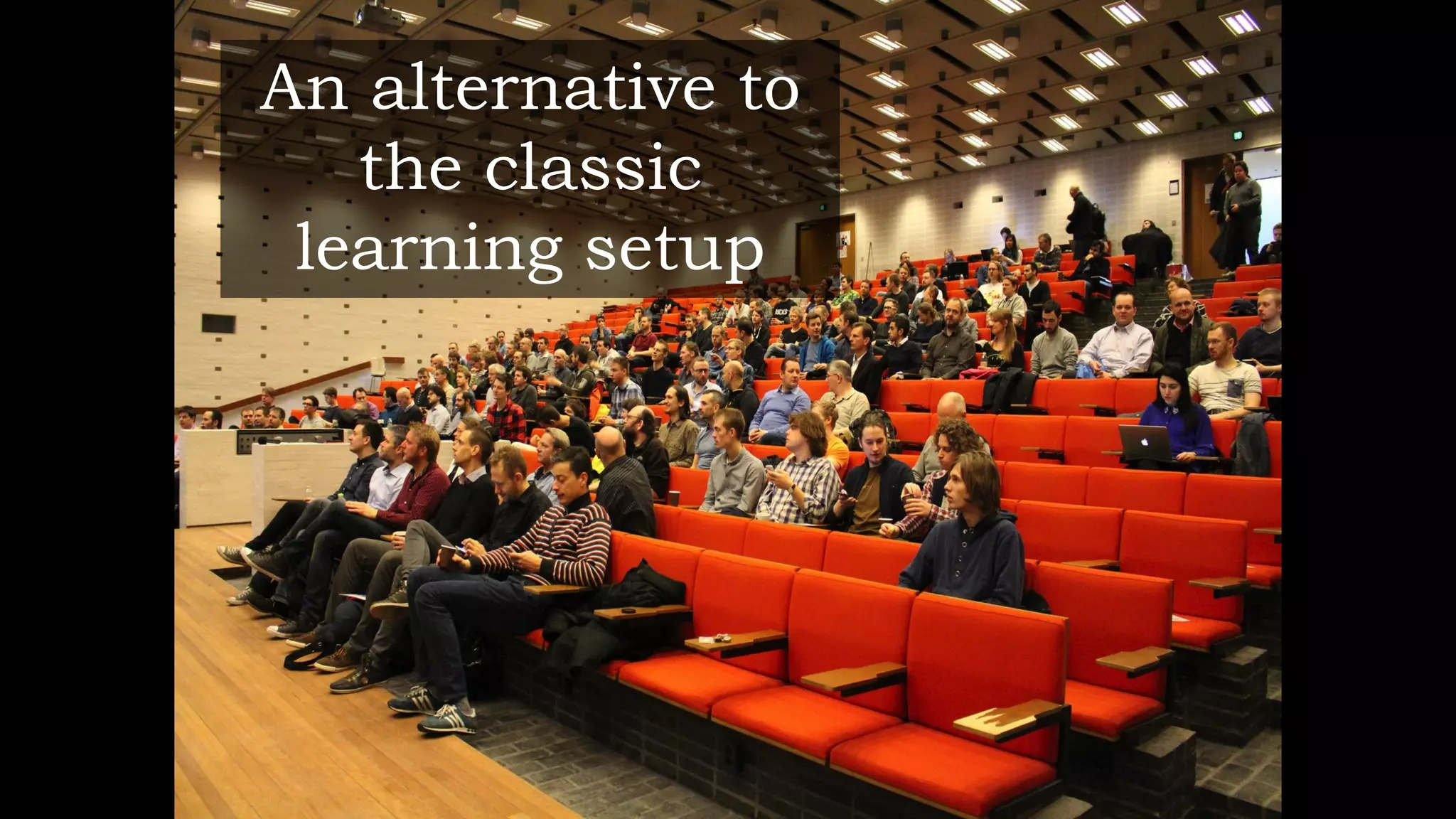 An alternative to
the classic
learning setup
 