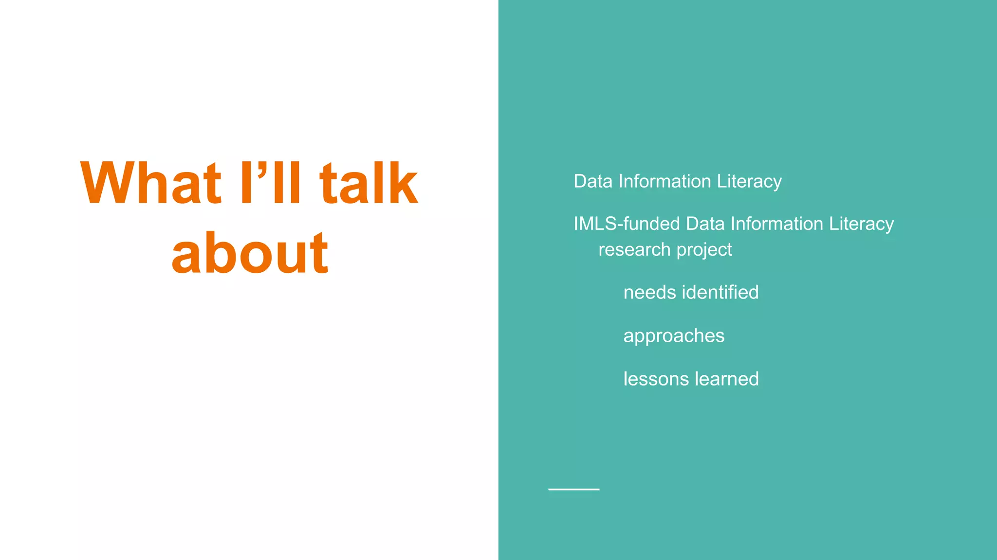 What I’ll talk
about
Data Information Literacy
IMLS-funded Data Information Literacy
research project
needs identified
approaches
lessons learned
 