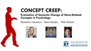 CONCEPT CREEP:
Evaluation of Semantic Change of Harm-Related
Concepts in Psychology
Ekaterina Vylomova Sean Murphy Nick Haslam
 