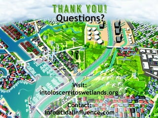 Closing / Leave Behind
Questions?Questions?
Visit:
intoloscerritoswetlands.org
or
Contact:
info@tidalinfluence.com
 