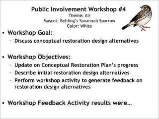 • Workshop Goal:
– Discuss conceptual restoration design alternatives
• Workshop Objectives:
– Update on Conceptual Restor...