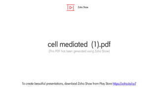 Zoho Show
To create beautiful presentations, download Zoho Show from Play Store https://zoho.to/cy7
cell mediated (1).pdf
(This PDF has been generated using Zoho Show)
 
