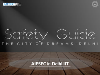 Safety GuideT H E C I T Y O F D R E A M S - D E L H I
AIESEC in Delhi IIT
 