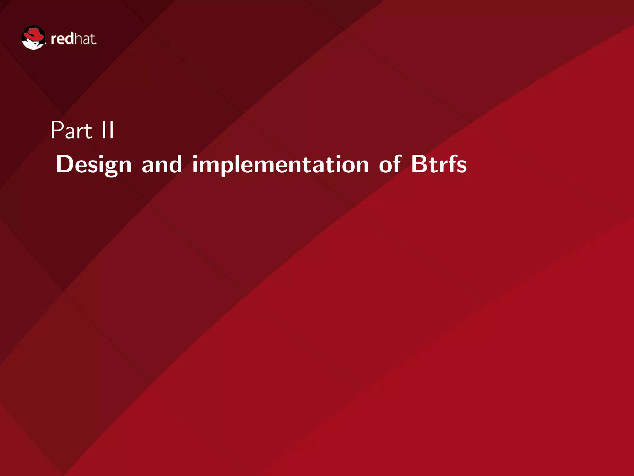Part II
Design and implementation of Btrfs
 