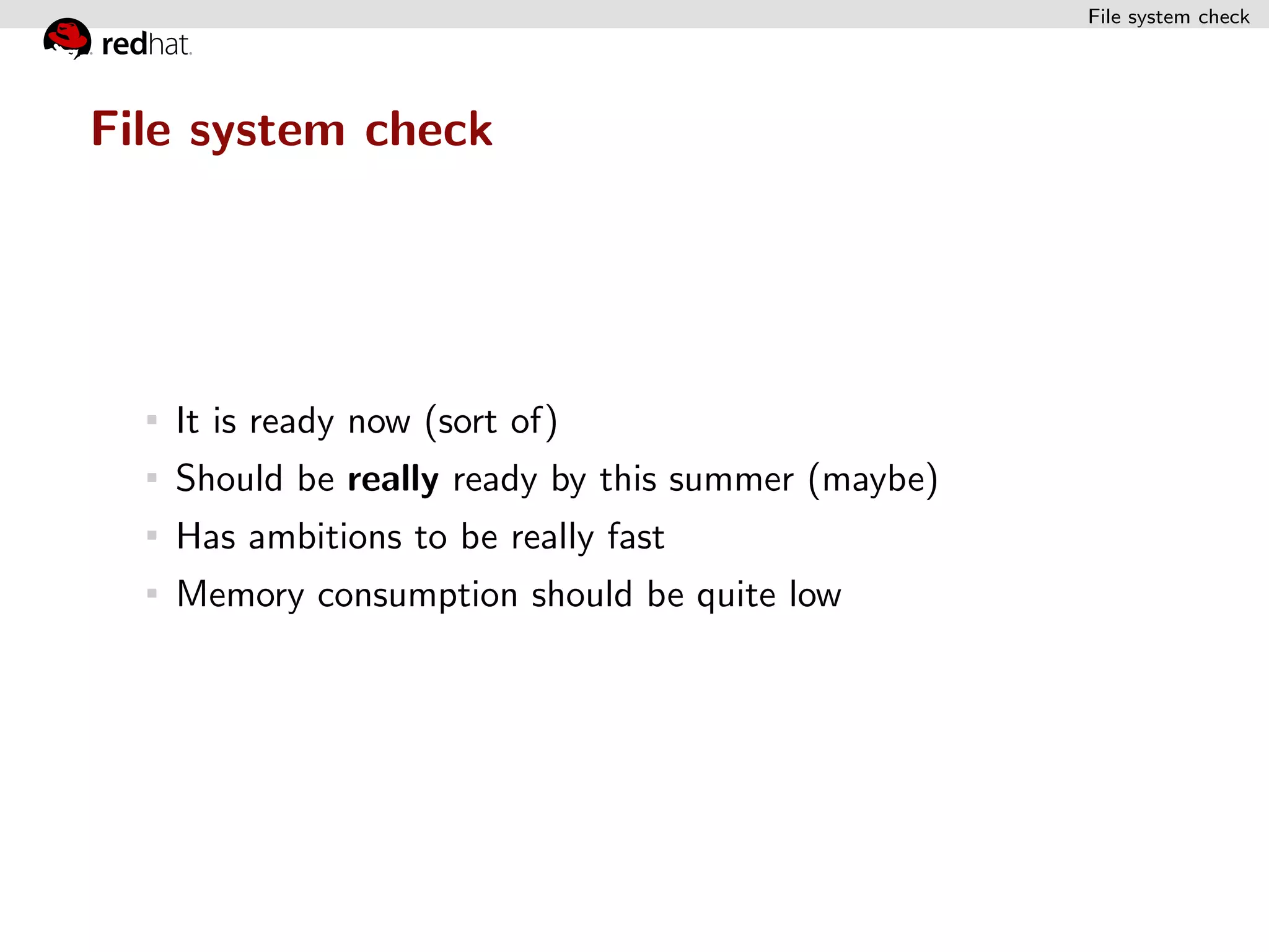 File system check




File system check




   It is ready now (sort of)
   Should be really ready by this summer (maybe)
   Has ambitions to be really fast
   Memory consumption should be quite low
 