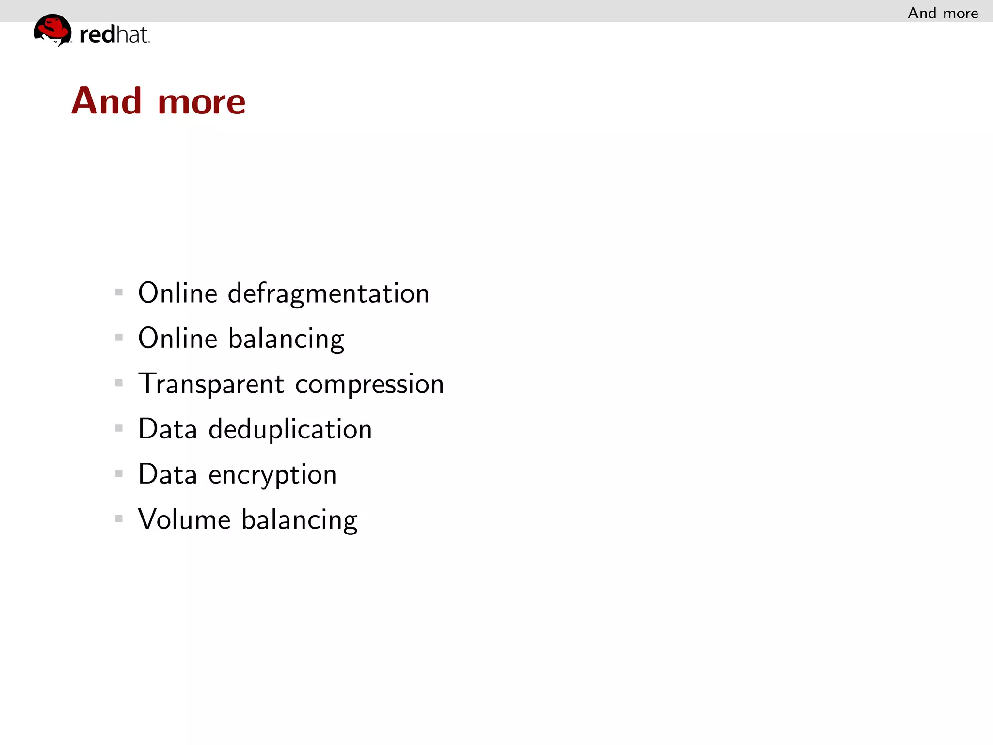 And more




And more



   Online defragmentation
   Online balancing
   Transparent compression
   Data deduplication
   Data encryption
   Volume balancing
 