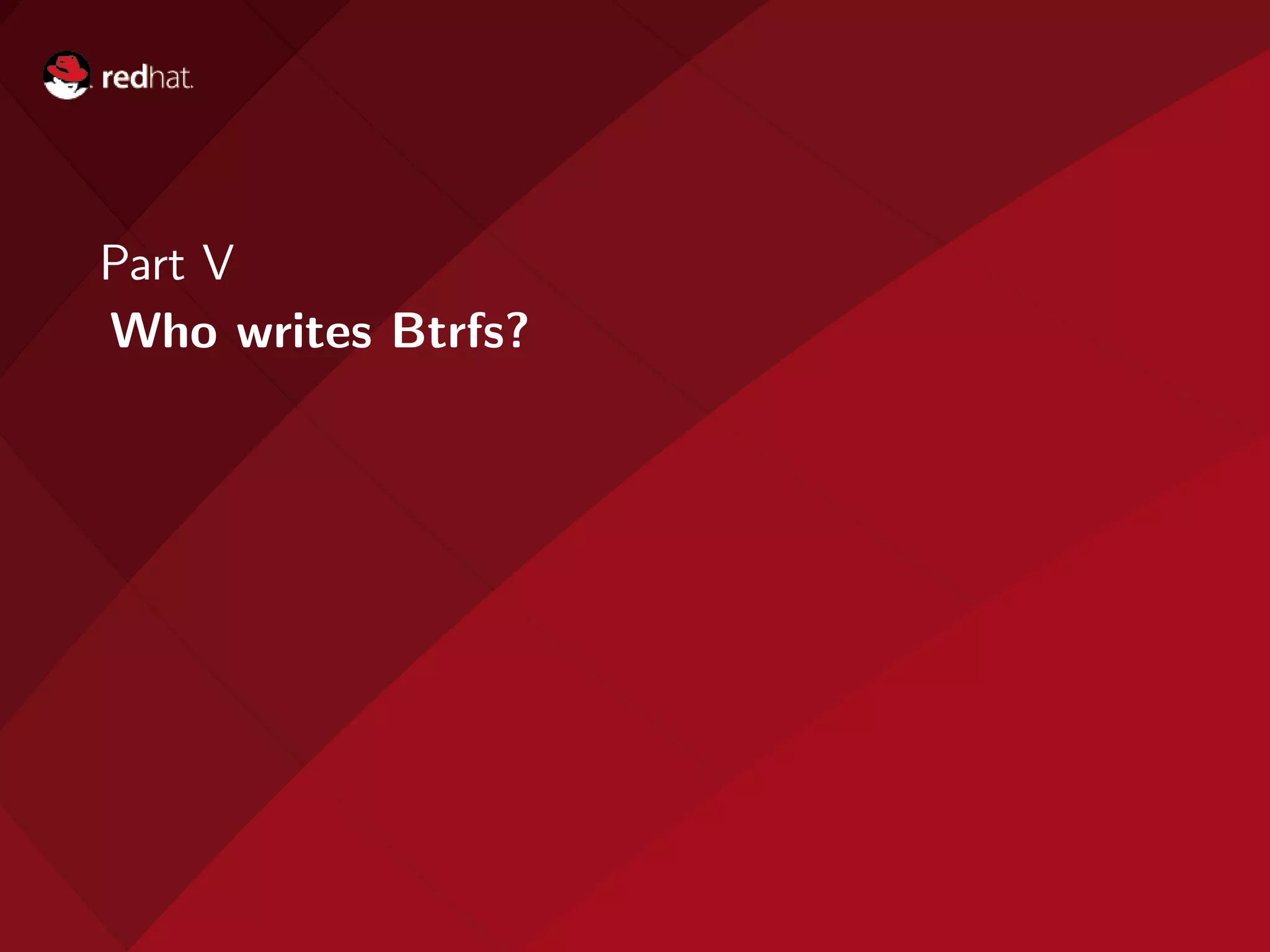 Part V
Who writes Btrfs?
 