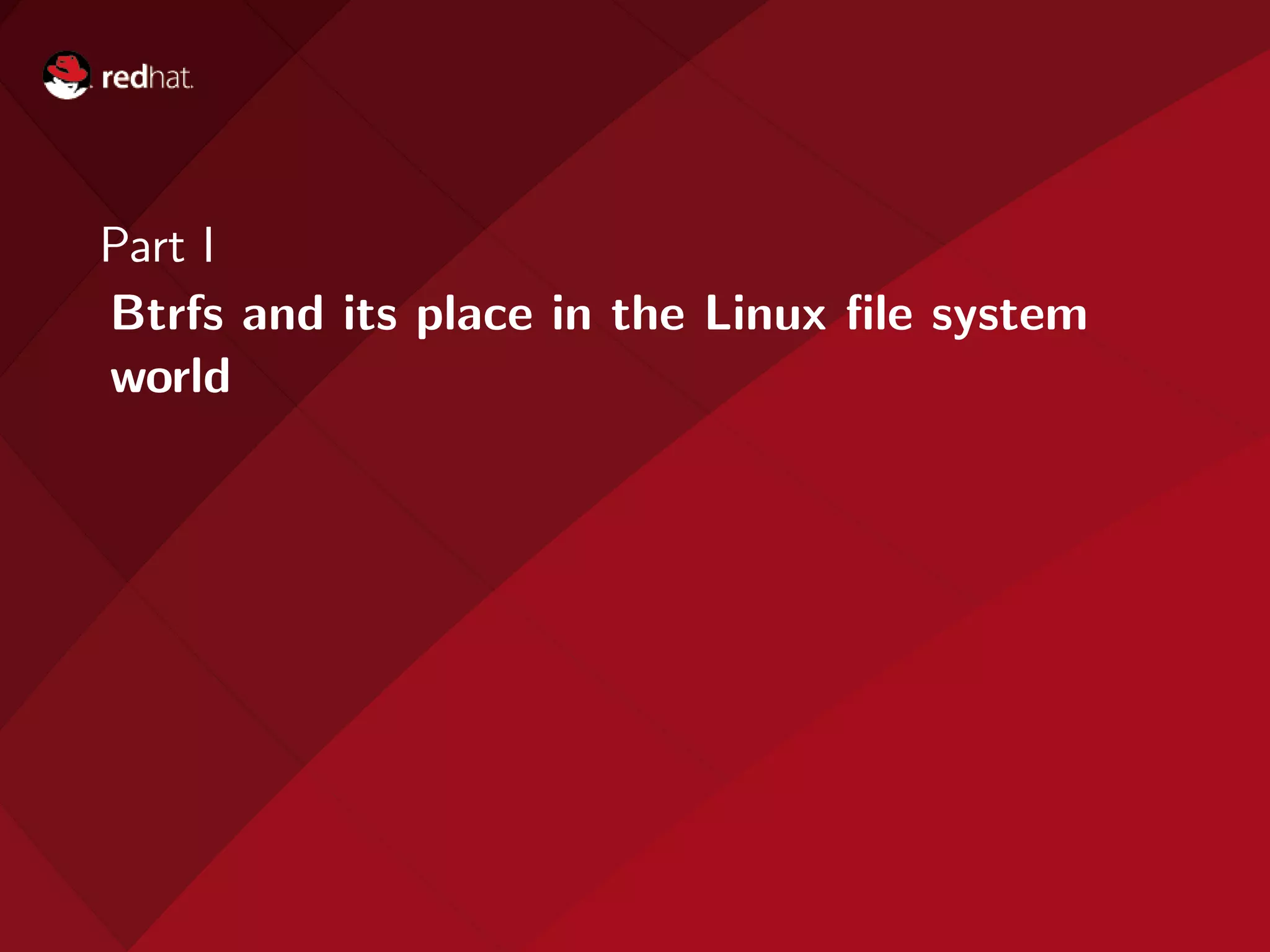 Part I
Btrfs and its place in the Linux ﬁle system
world
 