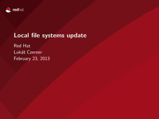 Local ﬁle systems update
Red Hat
Luk´ˇ Czerner
   as
February 23, 2013
 
