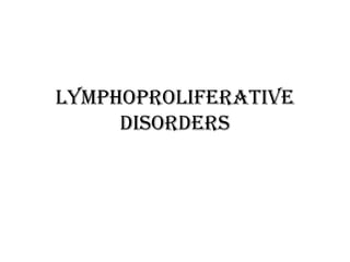 Lymphoproliferative
disorders
 