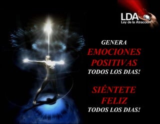 GENERA EMOCIONES POSITIVAS TODOS LOS DIAS! SIÉNTETE FELIZ TODOS LOS DIAS! 