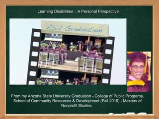Learning Disabilities :: A Personal Perspective From my Arizona State University Graduation - College of Public Programs, School of Community Resources & Development (Fall 2010) - Masters of Nonprofit Studies.  