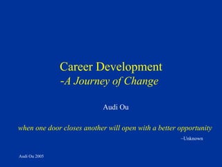 Career Development - A Journey of Change   when one door closes another will open with a better opportunity Audi Ou 2005 Audi Ou ~Unknown 