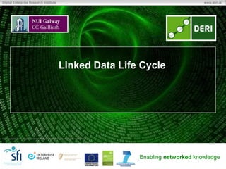 Digital Enterprise Research Institute                                                               www.deri.ie




                                                  Linked Data Life Cycle




 Copyright 2011 Digital Enterprise Research Institute. All rights reserved.




                                                                              Enabling networked knowledge
 