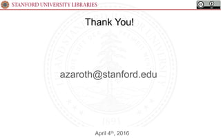 STANFORD UNIVERSITY LIBRARIES
Thank You!
April 4th, 2016
azaroth@stanford.edu
 