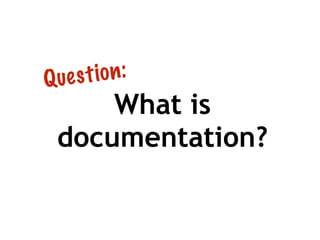 What is
documentation?
 