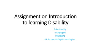 Assignment on Introduction
to learning Disability
Submitted by
D.Karpagam
19UED074
II B.Ed special English and English.
 