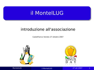 il MontelLUG


        introduzione all'associazione
              Castelfranco Veneto 27 ottobre 2007




MontelLUG               il MontelLUG                27 ott 2007   1
 