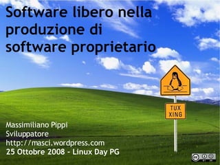 Software libero nella produzione di software proprietario Massimiliano Pippi Sviluppatore http://masci.wordpress.com 25 Ottobre 2008 – Linux Day PG 
