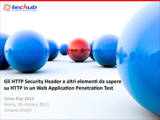 Gli	
  HTTP	
  Security	
  Header	
  e	
  altri	
  elemen3	
  da	
  sapere	
  
su	
  HTTP	
  in	
  un	
  Web	
  Applica3on	
  Penetra3on	
  Test
Linux	
  Day	
  2013	
  
Roma,	
  26	
  o)obre	
  2013	
  
Simone	
  Onofri

 
