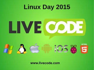 Linux Day 2015
www.livecode.com
 