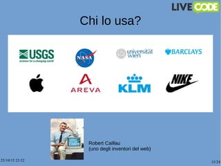 25/10/15 23.52 15/24
Chi lo usa?
Robert Caillau
(uno degli inventori del web)
 