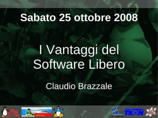 Sabato 25 ottobre 2008


   I Vantaggi del
  Software Libero
    Claudio Brazzale
 