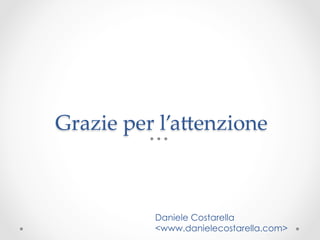 Grazie per l’a^enzione	



           Daniele Costarella
           <www.danielecostarella.com>
 
